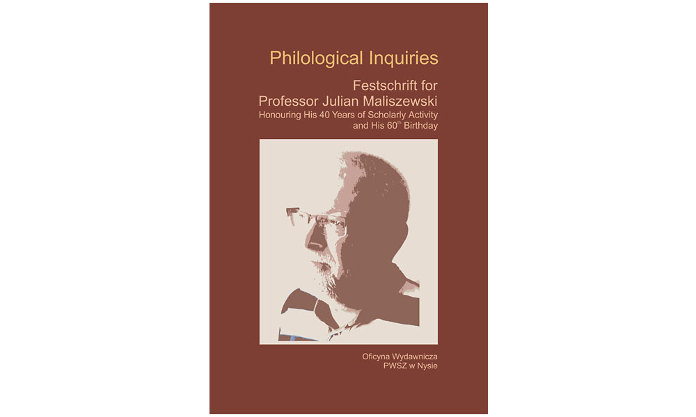 PHILOLOGICAL INQUIRIES. Festschrift for Professor Julian Maliszewski Honouring His 40 Years of Scholarly Activity and His 60th Birthday