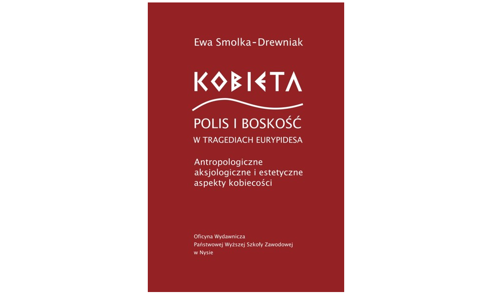 Kobieta, polis i boskość w tragediach Eurypidesa. Antropologiczne, aksjologiczne i estetyczne aspekty kobiecości