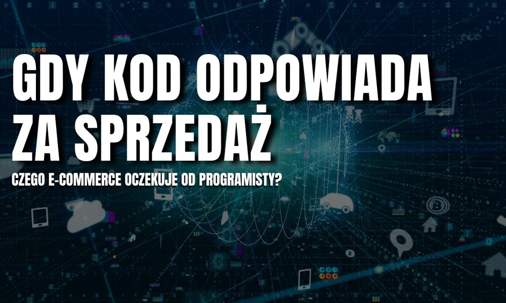 Gdy kod odpowiada za sprzedaż. Czego e-commerce oczekuje od programisty?