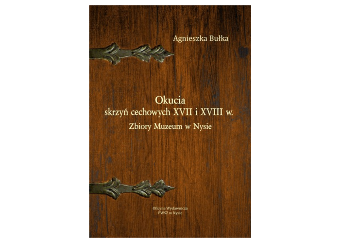 Okucia skrzyń cechowych XVII i XVIII w. Zbiory Muzeum w Nysie