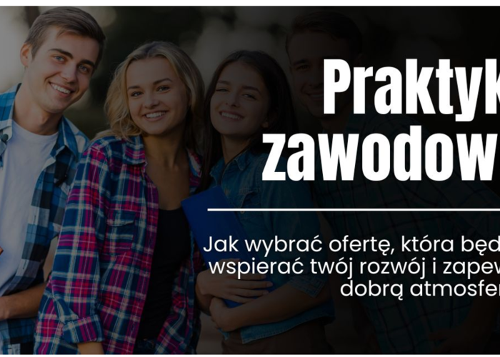 Wybór praktyk zawodowych – na co zwrócić uwagę, by rozwijać się w sprzyjającym otoczeniu?